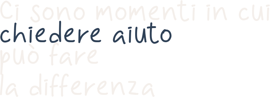 Ci sono momenti in cui chiedere aiuto può fare la differenza